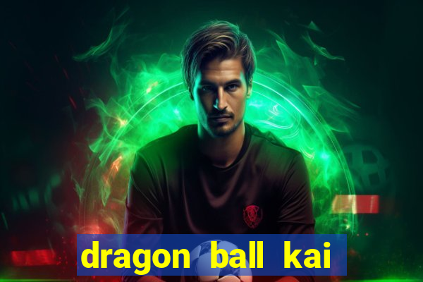 dragon ball kai dublado online